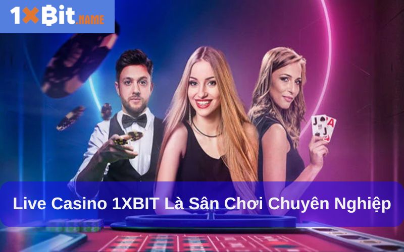 Live Casino 1XBIT là sân chơi chuyên nghiệp